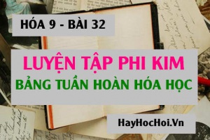 Ôn tập về Phi kim, Sơ lược bảng tuần hoàn nguyên tố hóa học và bài tập luyện tập - Hóa 9 bài 32